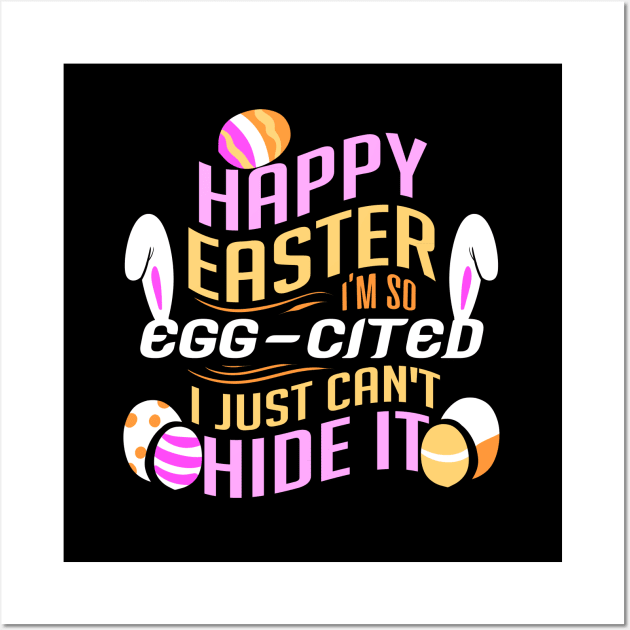 Happy Easter I'm So Egg-cited I Just Can't Hide It Wall Art by YouthfulGeezer